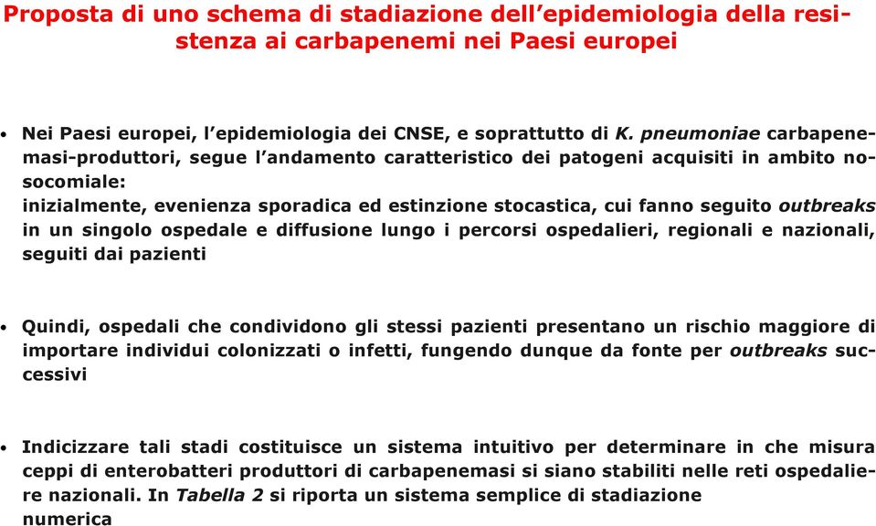 outbreaks in un singolo ospedale e diffusione lungo i percorsi ospedalieri, regionali e nazionali, seguiti dai pazienti Quindi, ospedali che condividono gli stessi pazienti presentano un rischio