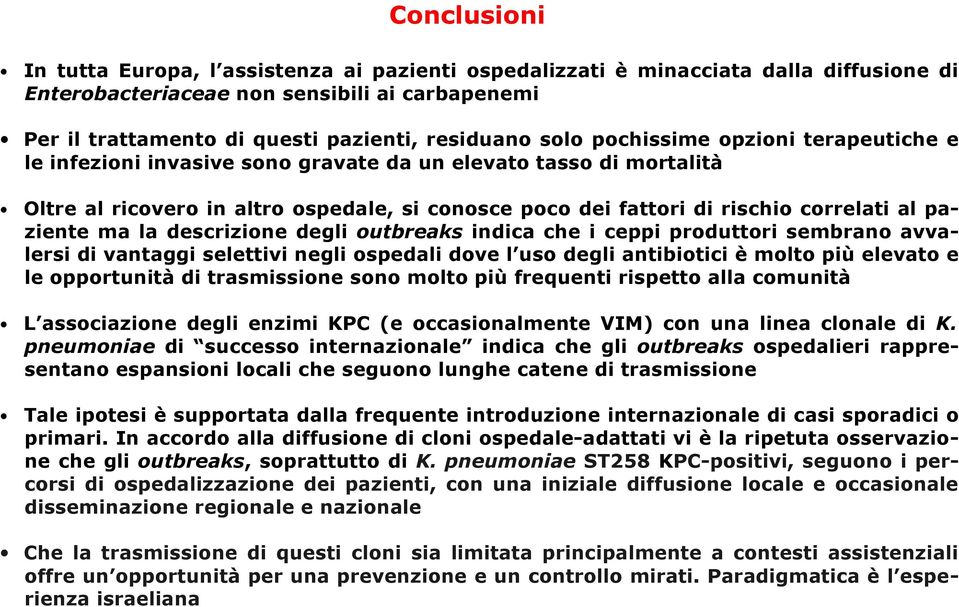 paziente ma la descrizione degli outbreaks indica che i ceppi produttori sembrano avvalersi di vantaggi selettivi negli ospedali dove l uso degli antibiotici è molto più elevato e le opportunità di