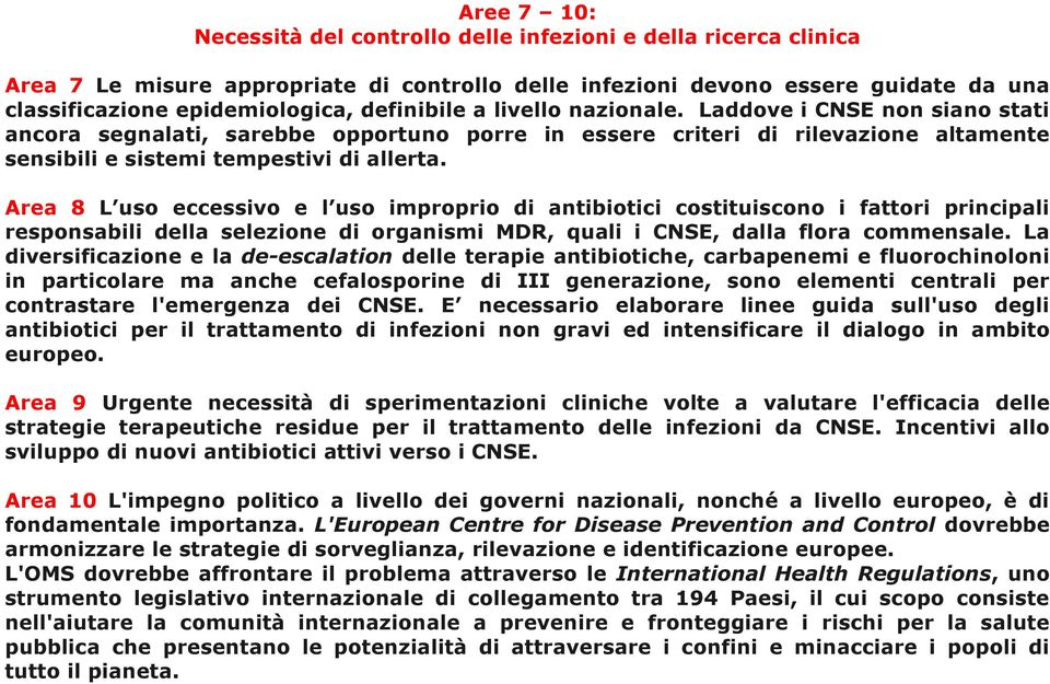 Area 8 L uso eccessivo e l uso improprio di antibiotici costituiscono i fattori principali responsabili della selezione di organismi MDR, quali i CNSE, dalla flora commensale.