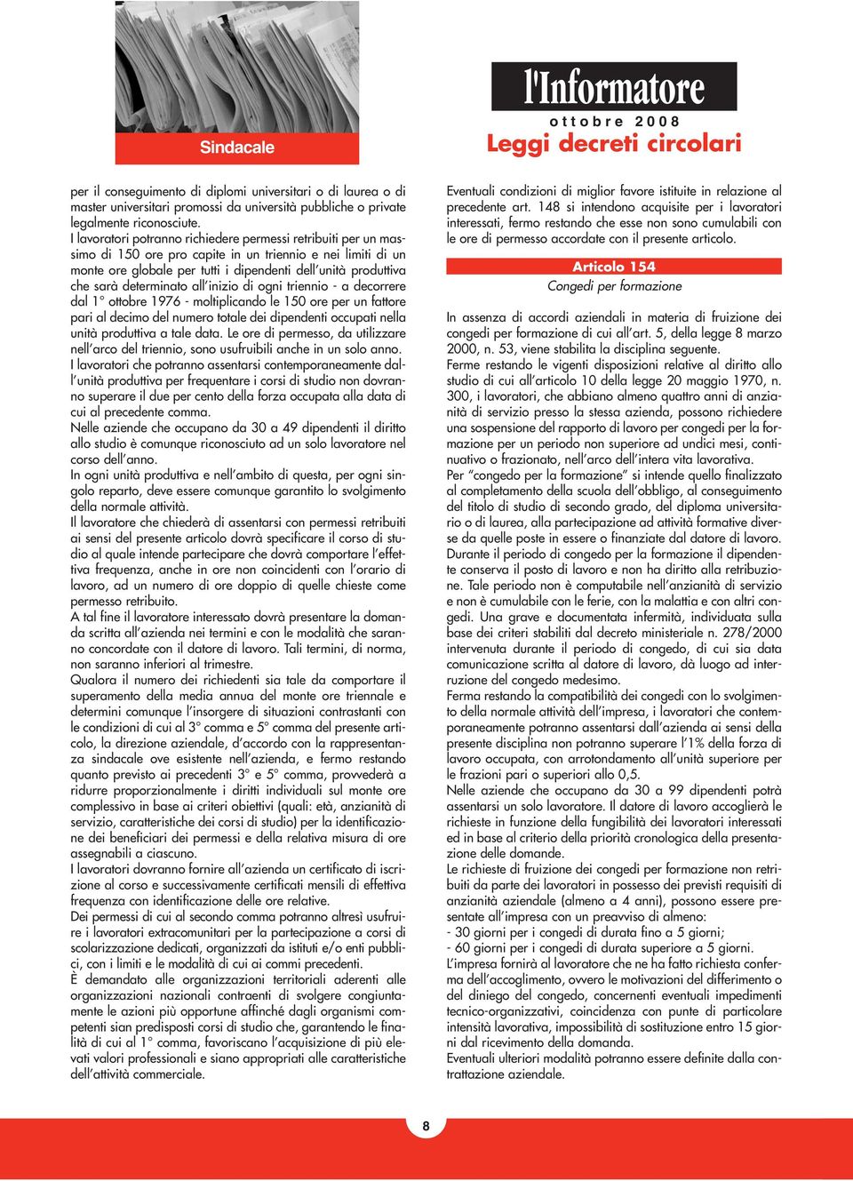 determinato all inizio di ogni triennio - a decorrere dal 1 ottobre 1976 - moltiplicando le 150 ore per un fattore pari al decimo del numero totale dei dipendenti occupati nella unità produttiva a