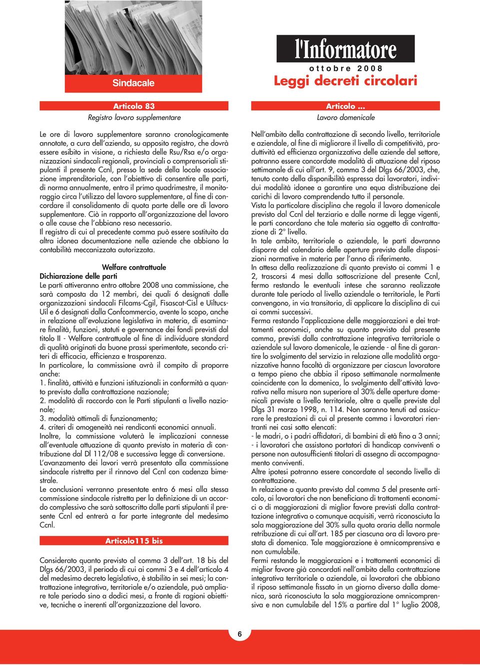 consentire alle parti, di norma annualmente, entro il primo quadrimestre, il monitoraggio circa l utilizzo del lavoro supplementare, al fine di concordare il consolidamento di quota parte delle ore