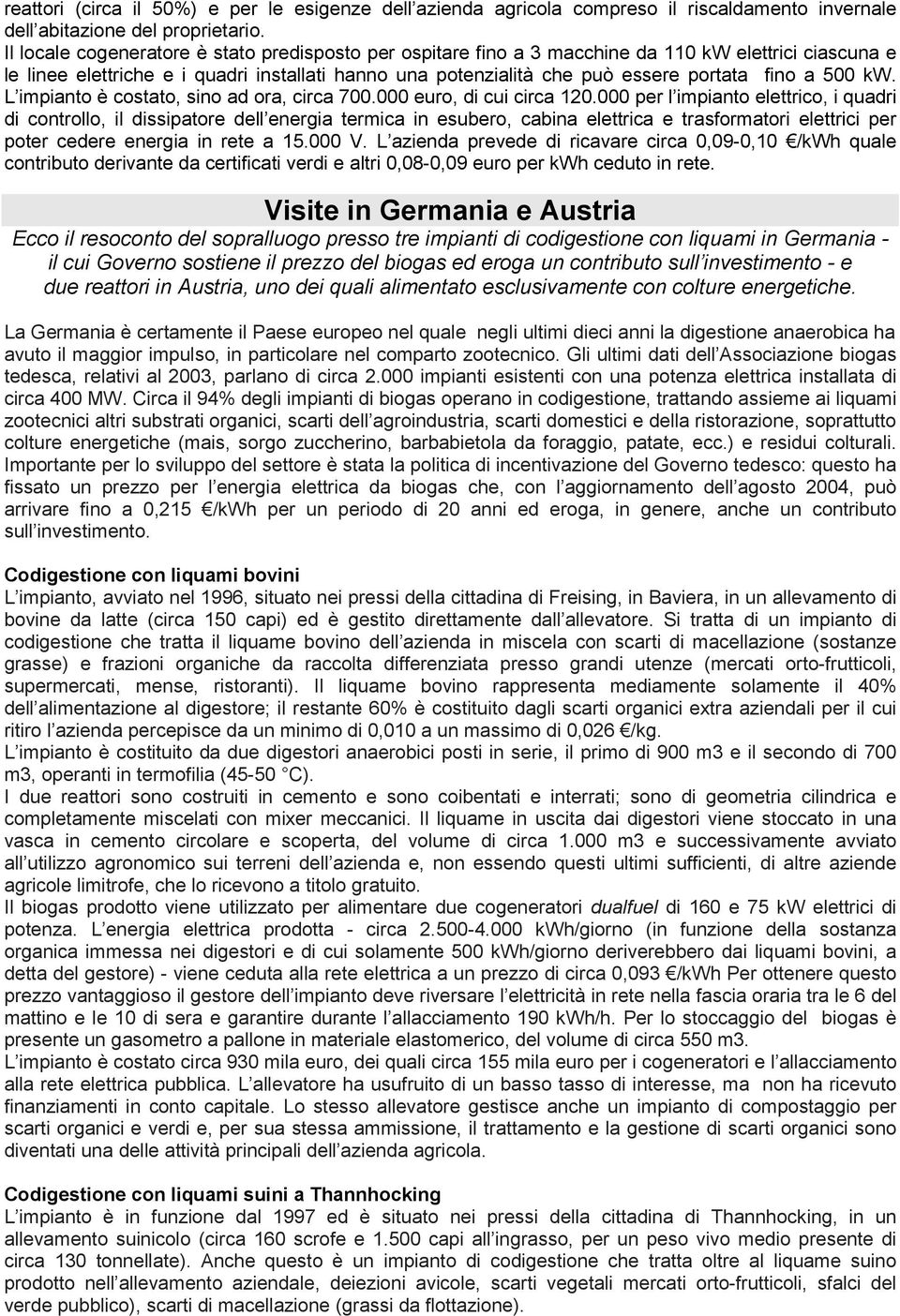 500 kw. L impianto è costato, sino ad ora, circa 700.000 euro, di cui circa 120.