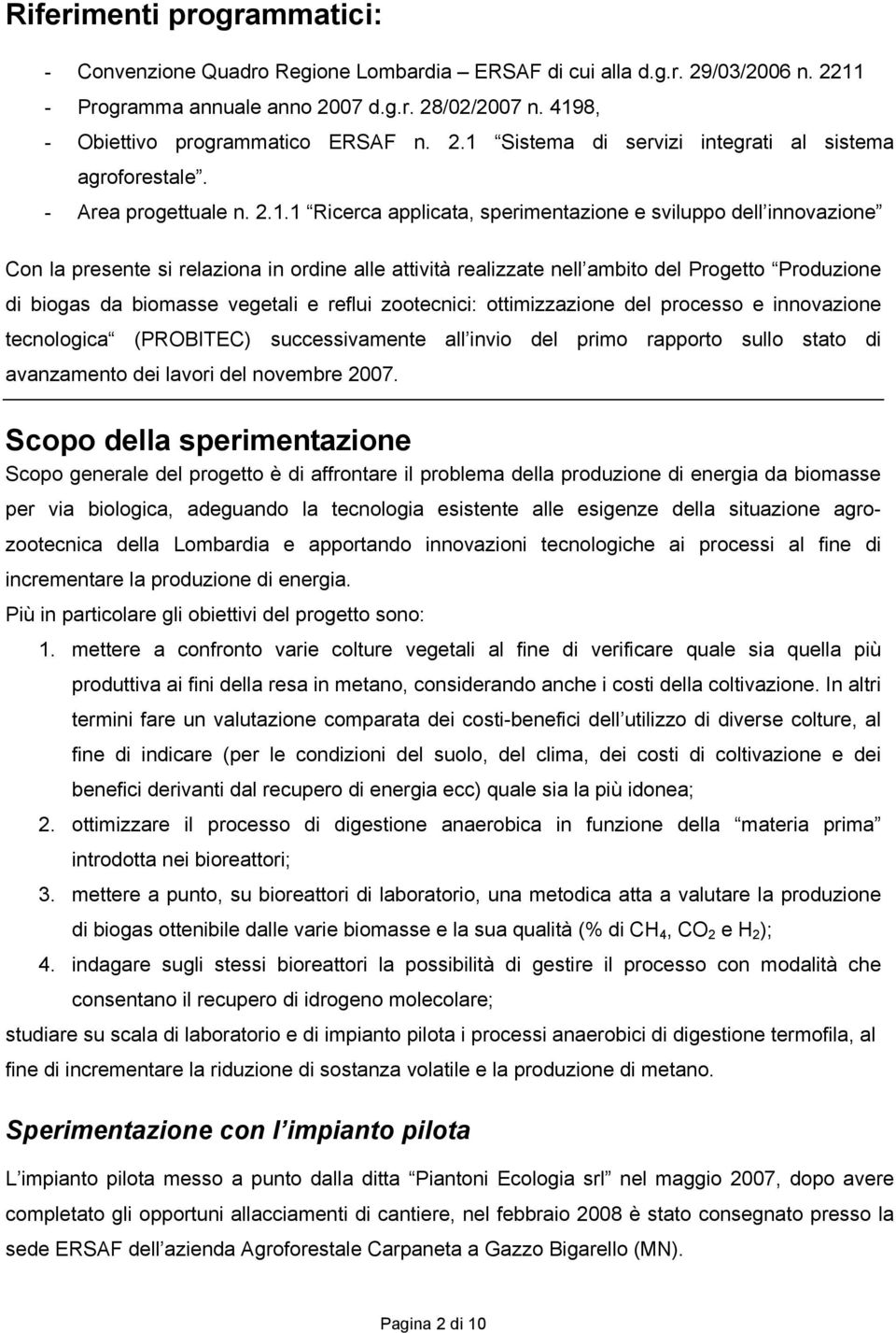 presente si relaziona in ordine alle attività realizzate nell ambito del Progetto Produzione di biogas da biomasse vegetali e reflui zootecnici: ottimizzazione del processo e innovazione tecnologica