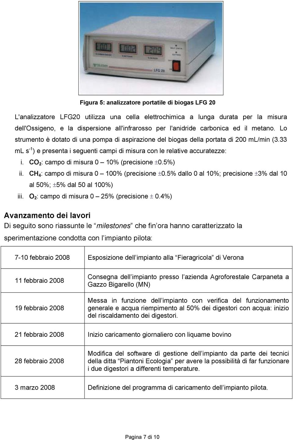 CO 2 : campo di misura 0 10% (precisione ±0.5%) ii. CH 4 : campo di misura 0 100% (precisione ±0.5% dallo 0 al 10%; precisione ±3% dal 10 al 50%; ±5% dal 50 al 100%) iii.