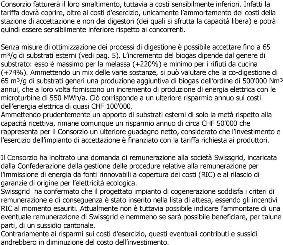 quindi essere sensibilmente inferiore rispetto ai concorrenti. Senza misure di ottimizzazione dei processi di digestione è possibile accettare fino a 65 m³/g di substrati esterni (vedi pag. 5).