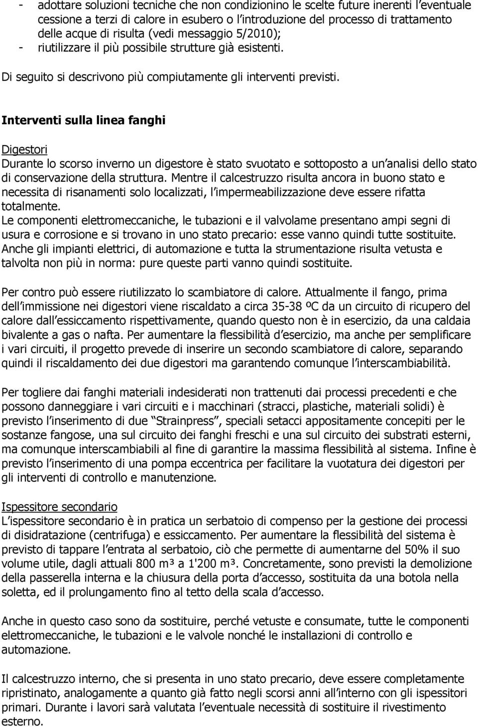 Interventi sulla linea fanghi Digestori Durante lo scorso inverno un digestore è stato svuotato e sottoposto a un analisi dello stato di conservazione della struttura.