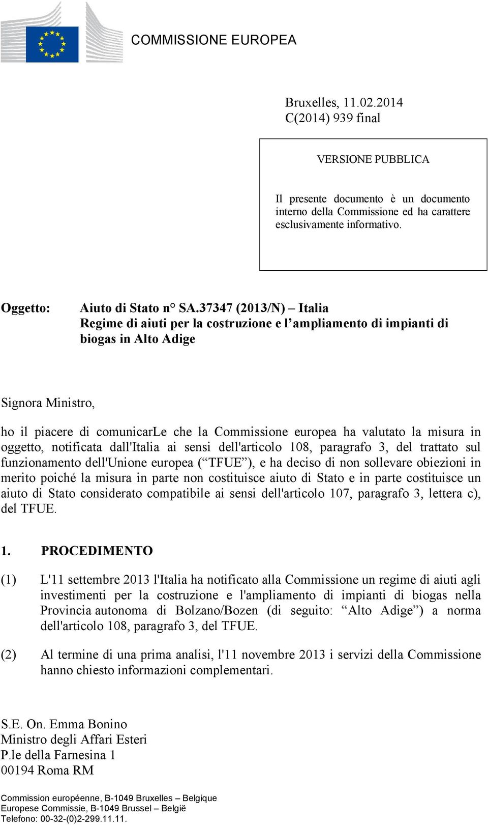 37347 (2013/N) Italia Regime di aiuti per la costruzione e l ampliamento di impianti di biogas in Alto Adige Signora Ministro, ho il piacere di comunicarle che la Commissione europea ha valutato la