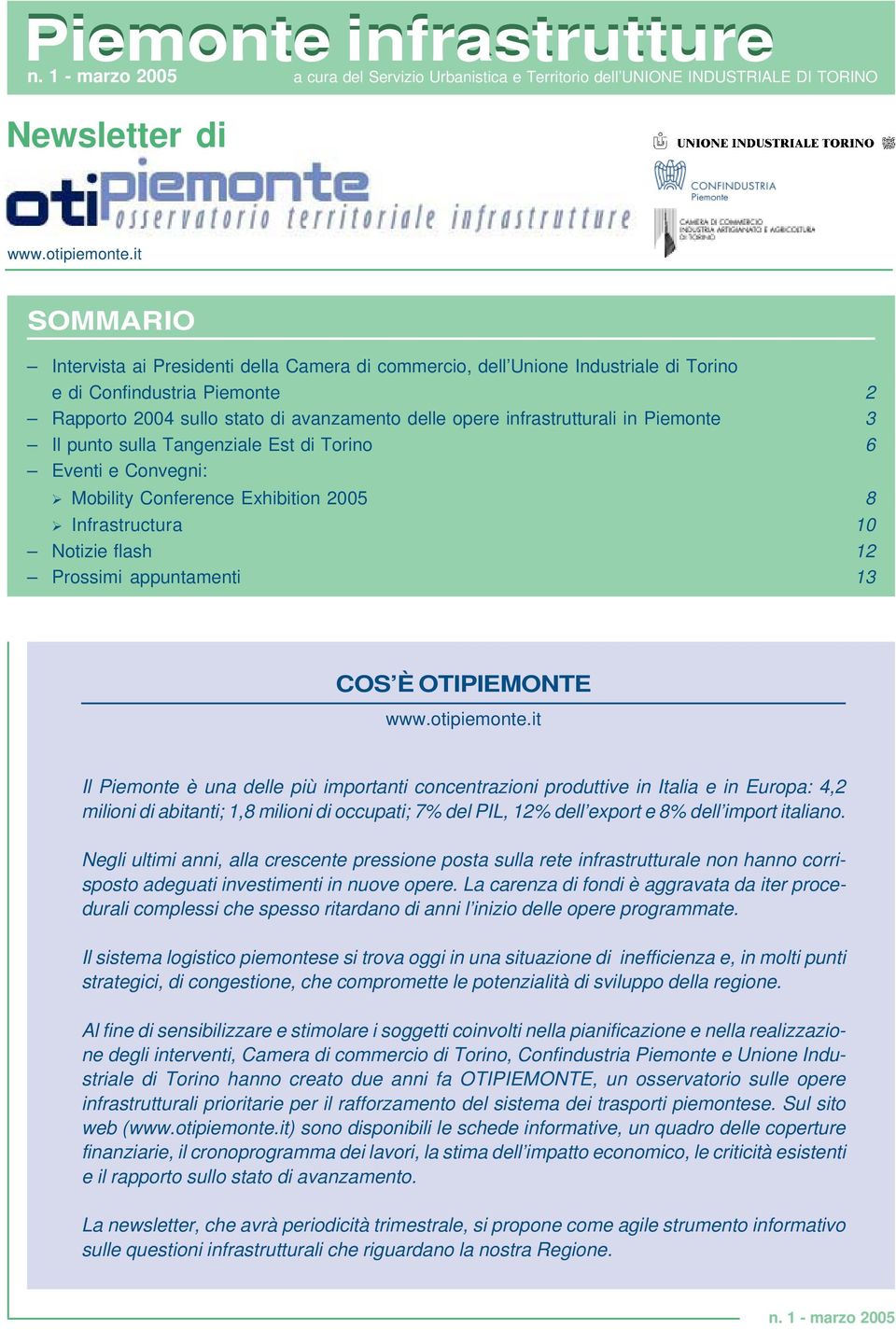 in Piemonte 3 Il punto sulla Tangenziale Est di Torino 6 Eventi e Convegni: Mobility Conference Exhibition 2005 8 Infrastructura 10 Notizie flash 12 Prossimi appuntamenti 13 COS È OTIPIEMONTE www.