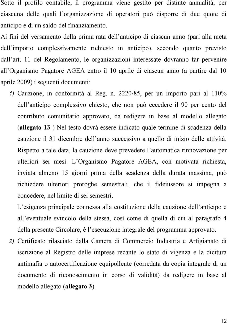 11 del Regolamento, le organizzazioni interessate dovranno far pervenire all Organismo Pagatore AGEA entro il 10 aprile di ciascun anno (a partire dal 10 aprile 2009) i seguenti documenti: 1)