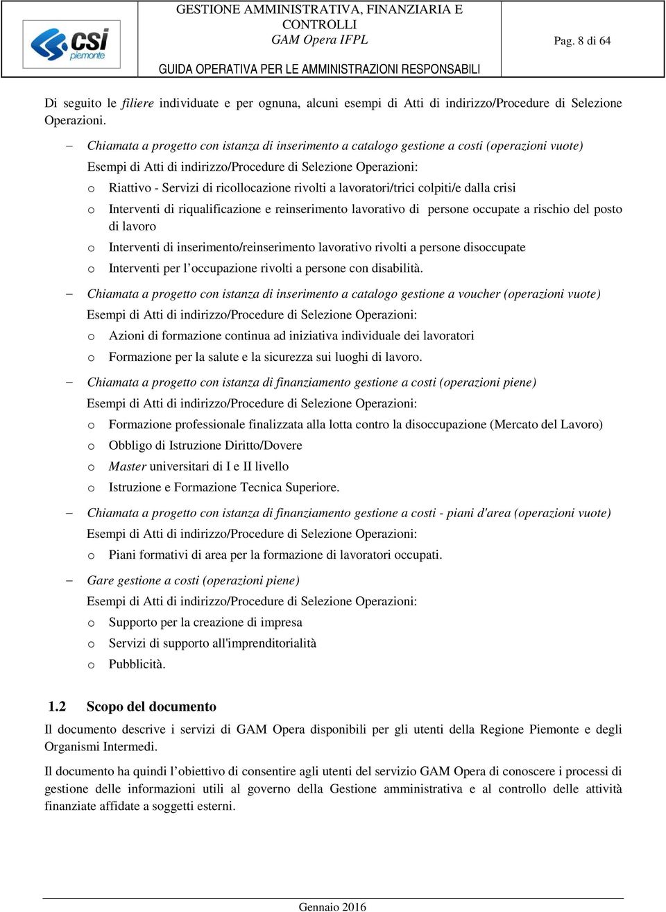 rivolti a lavoratori/trici colpiti/e dalla crisi o Interventi di riqualificazione e reinserimento lavorativo di persone occupate a rischio del posto di lavoro o Interventi di