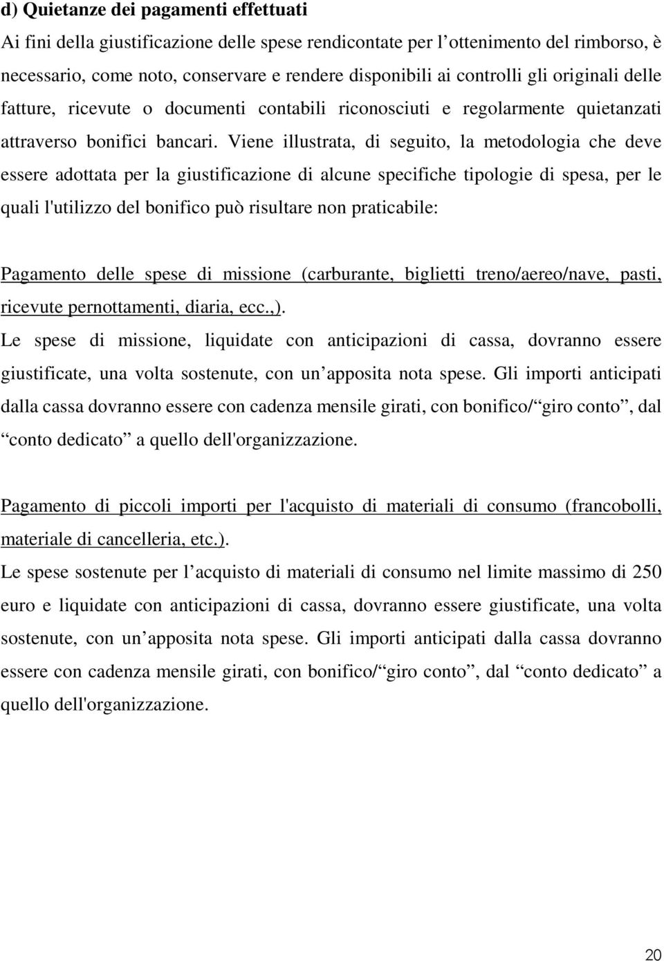 Viene illustrata, di seguito, la metodologia che deve essere adottata per la giustificazione di alcune specifiche tipologie di spesa, per le quali l'utilizzo del bonifico può risultare non