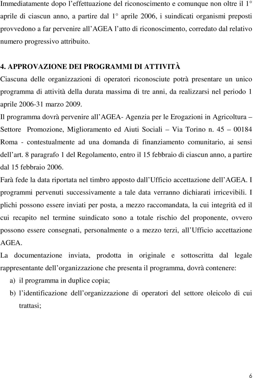 APPROVAZIONE DEI PROGRAMMI DI ATTIVITÀ Ciascuna delle organizzazioni di operatori riconosciute potrà presentare un unico programma di attività della durata massima di tre anni, da realizzarsi nel