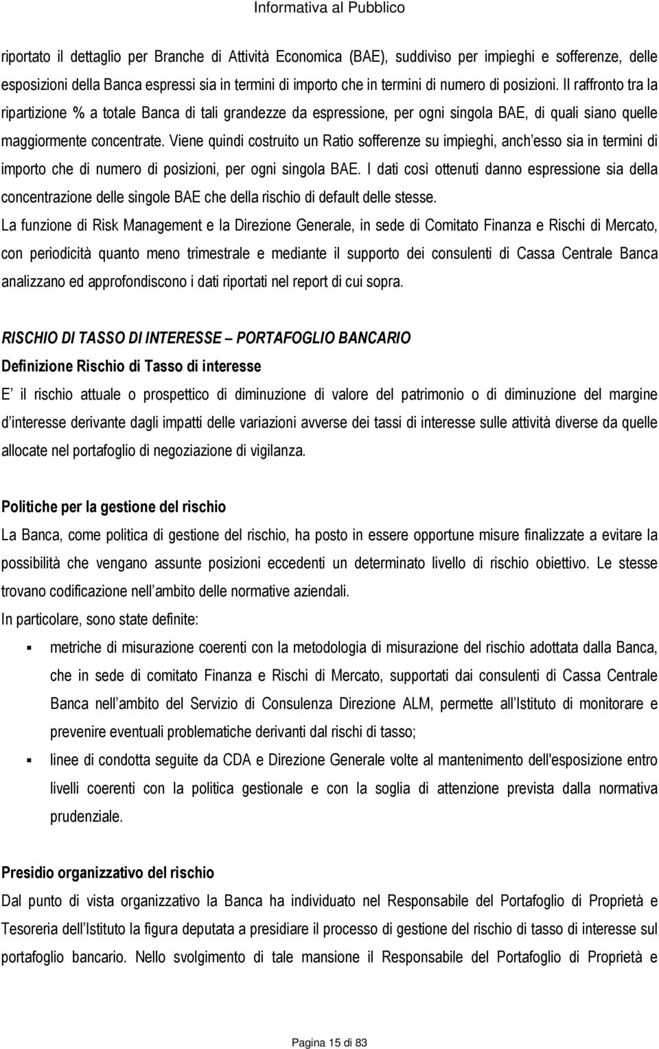 Viene quindi costruito un Ratio sofferenze su impieghi, anch esso sia in termini di importo che di numero di posizioni, per ogni singola BAE.