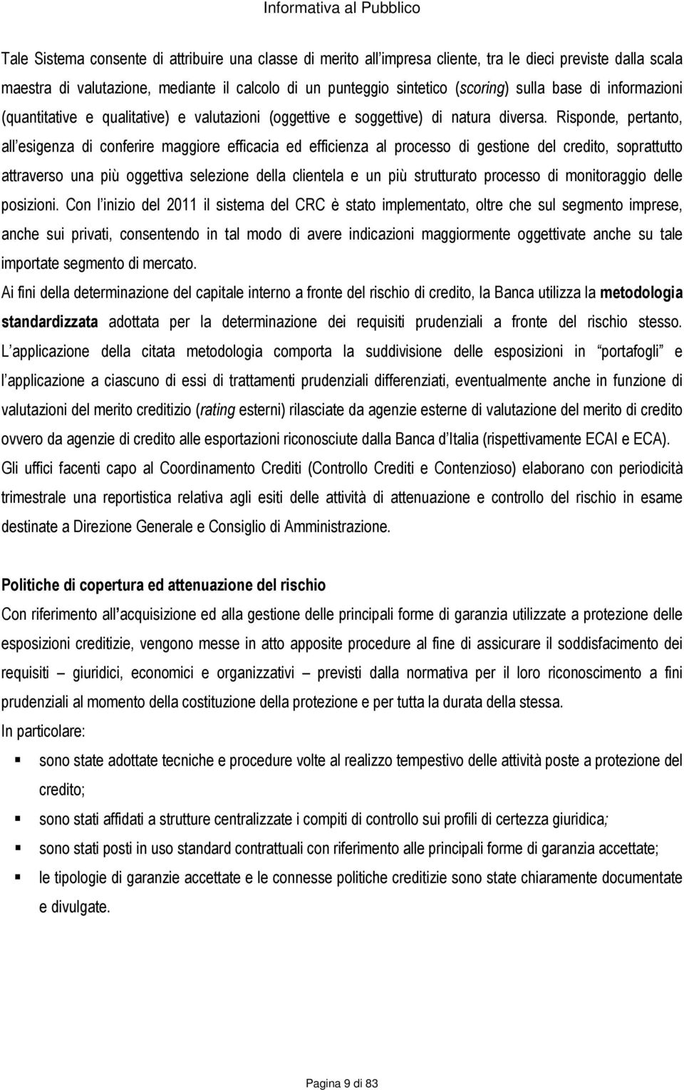 Risponde, pertanto, all esigenza di conferire maggiore efficacia ed efficienza al processo di gestione del credito, soprattutto attraverso una più oggettiva selezione della clientela e un più