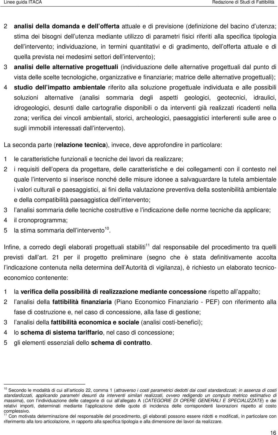 (individuazione delle alternative progettuali dal punto di vista delle scelte tecnologiche, organizzative e finanziarie; matrice delle alternative progettuali); 4 studio dell impatto ambientale