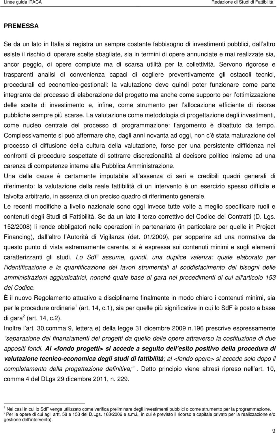 Servono rigorose e trasparenti analisi di convenienza capaci di cogliere preventivamente gli ostacoli tecnici, procedurali ed economico-gestionali: la valutazione deve quindi poter funzionare come