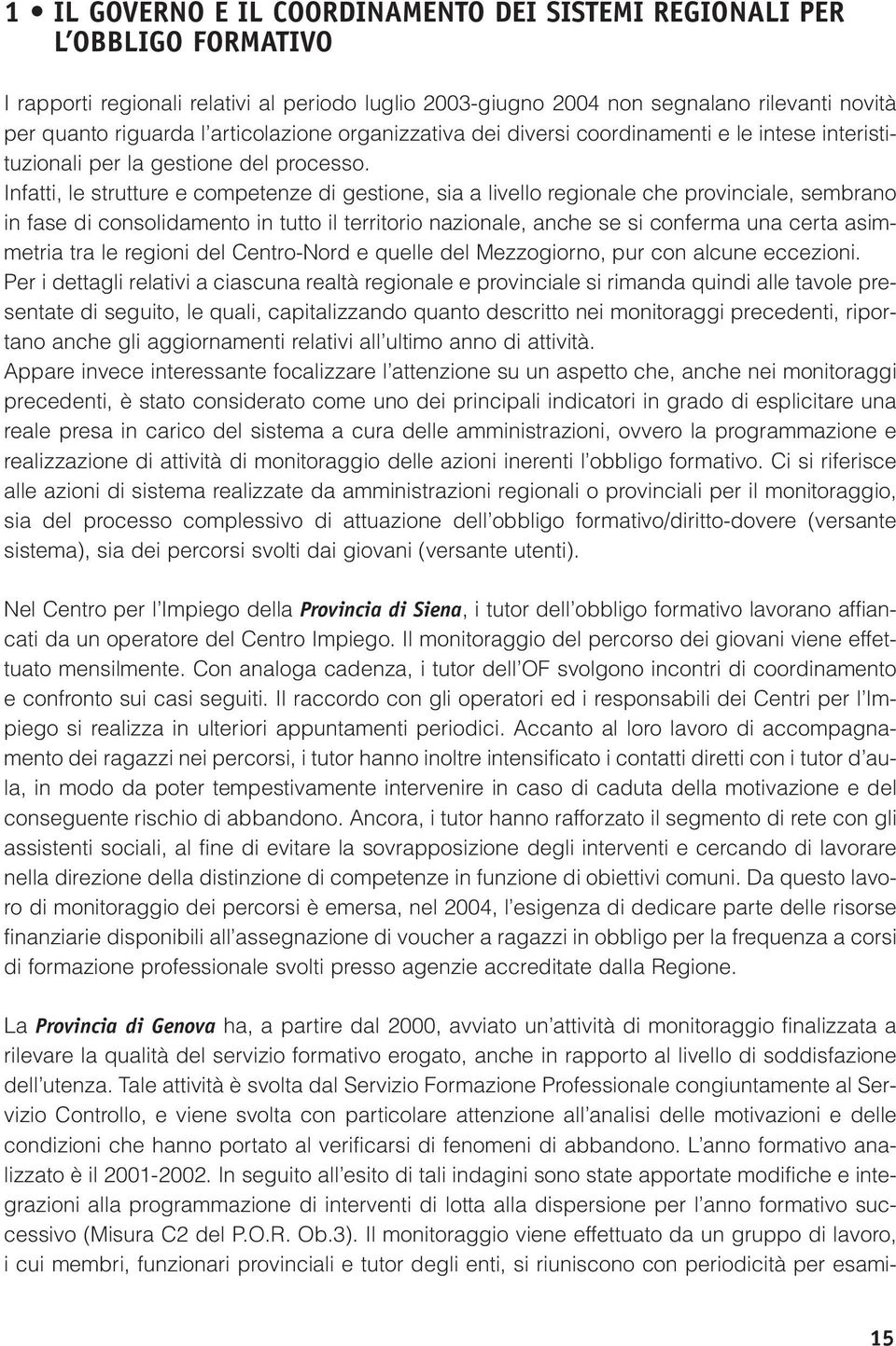 Infatti, le strutture e competenze di gestione, sia a livello regionale che provinciale, sembrano in fase di consolidamento in tutto il territorio nazionale, anche se si conferma una certa asimmetria