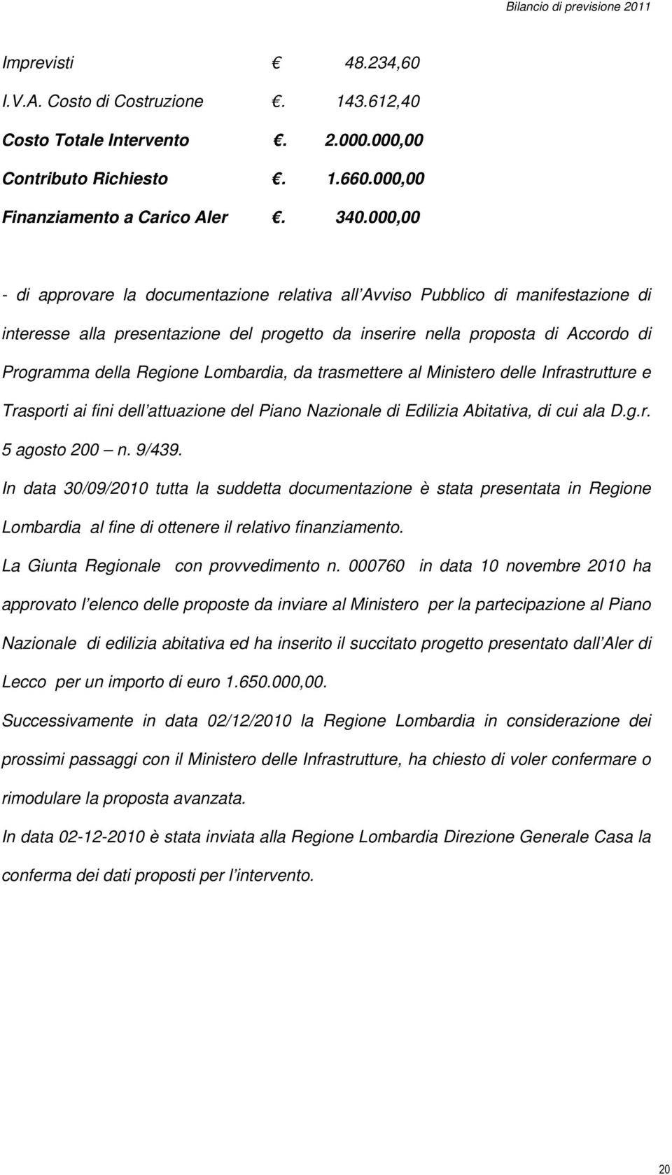 Lombardia, da trasmettere al Ministero delle Infrastrutture e Trasporti ai fini dell attuazione del Piano Nazionale di Edilizia Abitativa, di cui ala D.g.r. 5 agosto 200 n. 9/439.