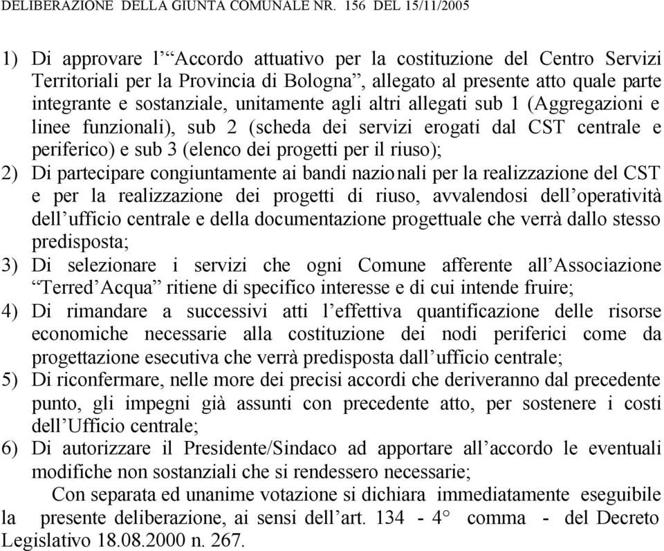 unitamente agli altri allegati sub 1 (Aggregazioni e linee funzionali), sub 2 (scheda dei servizi erogati dal CST centrale e periferico) e sub 3 (elenco dei progetti per il riuso); 2) Di partecipare