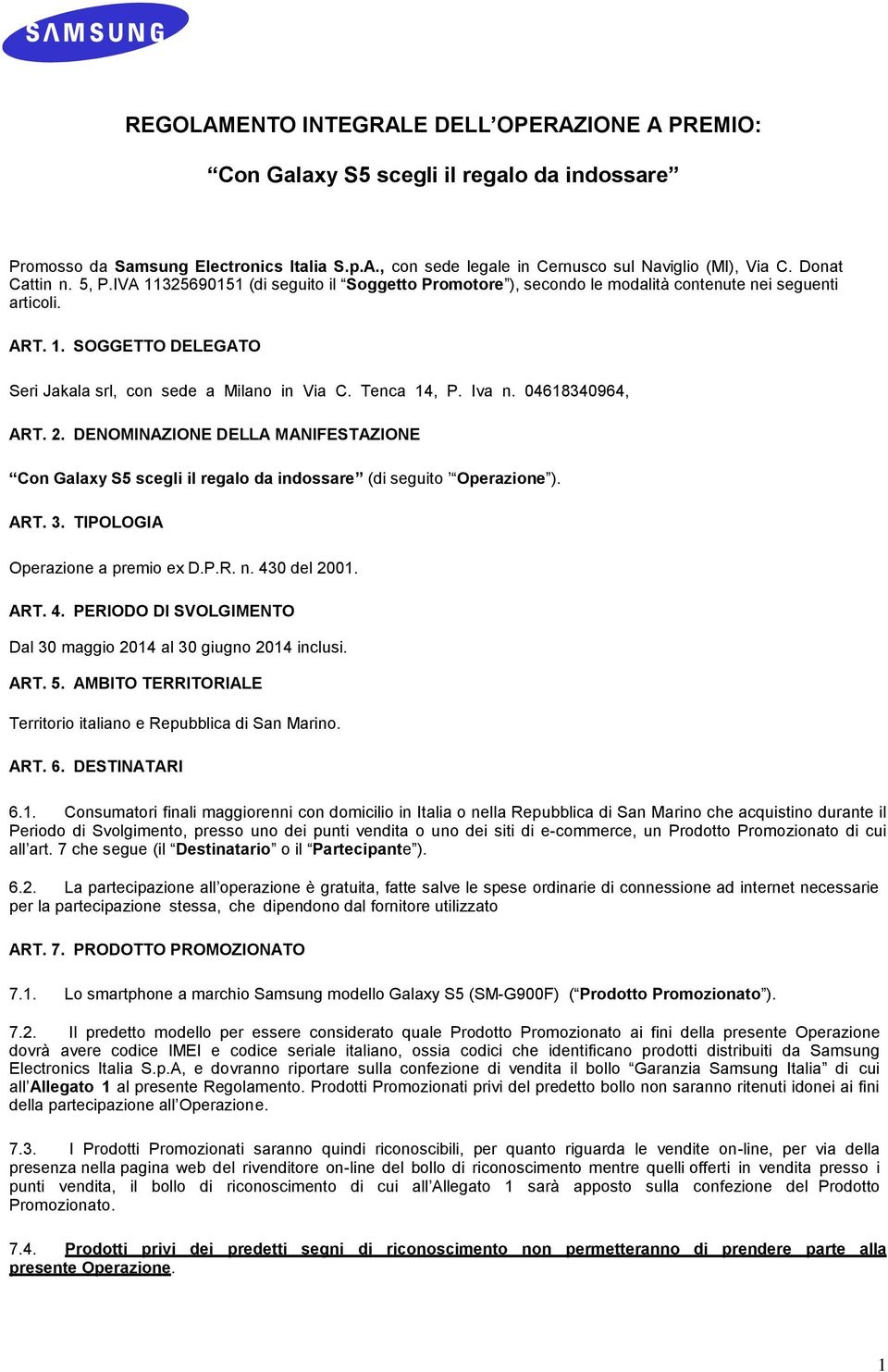 Tenca 14, P. Iva n. 04618340964, ART. 2. DENOMINAZIONE DELLA MANIFESTAZIONE Con Galaxy S5 scegli il regalo da indossare (di seguito Operazione ). ART. 3. TIPOLOGIA Operazione a premio ex D.P.R. n. 430 del 2001.