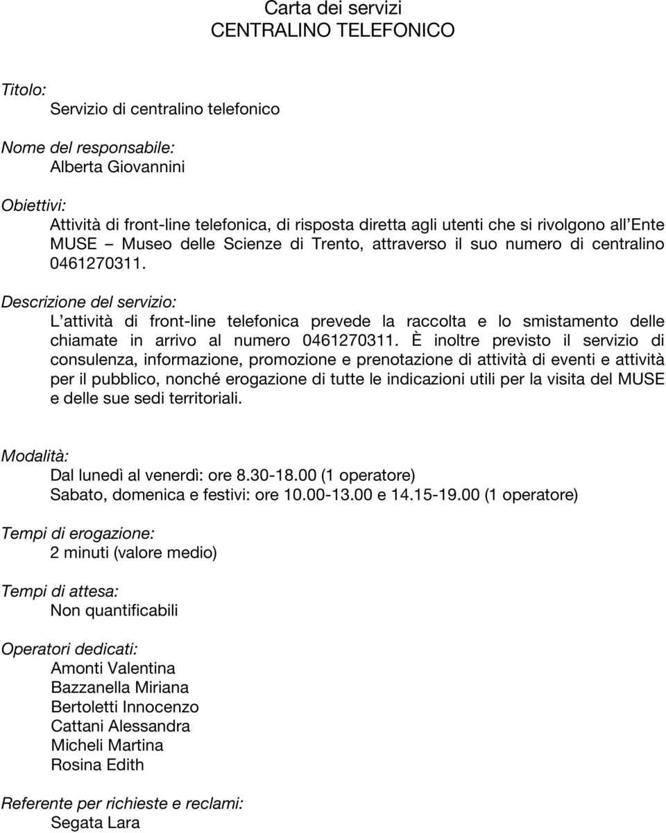 È inoltre previsto il servizio di consulenza, informazione, promozione e prenotazione di attività di eventi e attività per il pubblico, nonché erogazione di tutte le indicazioni utili per la visita