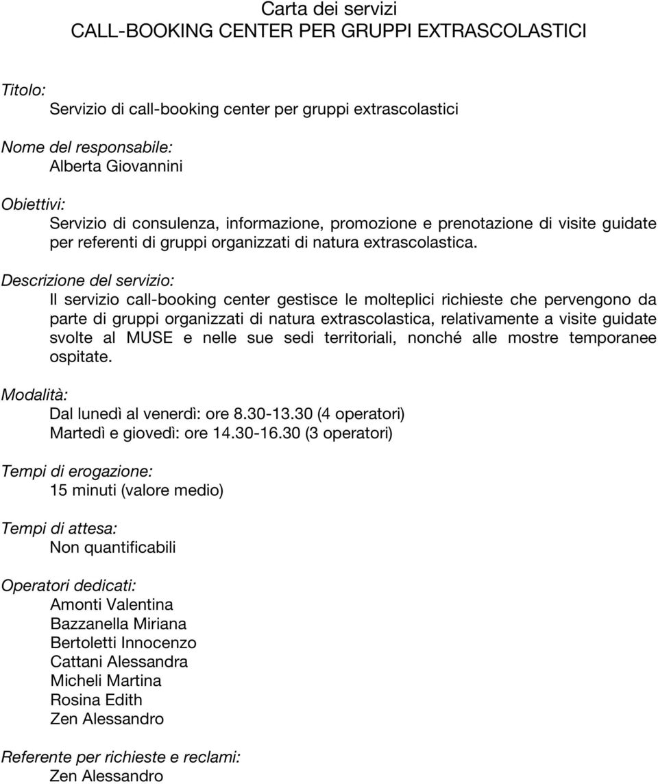 Il servizio call-booking center gestisce le molteplici richieste che pervengono da parte di gruppi organizzati di natura extrascolastica, relativamente a visite guidate svolte al MUSE