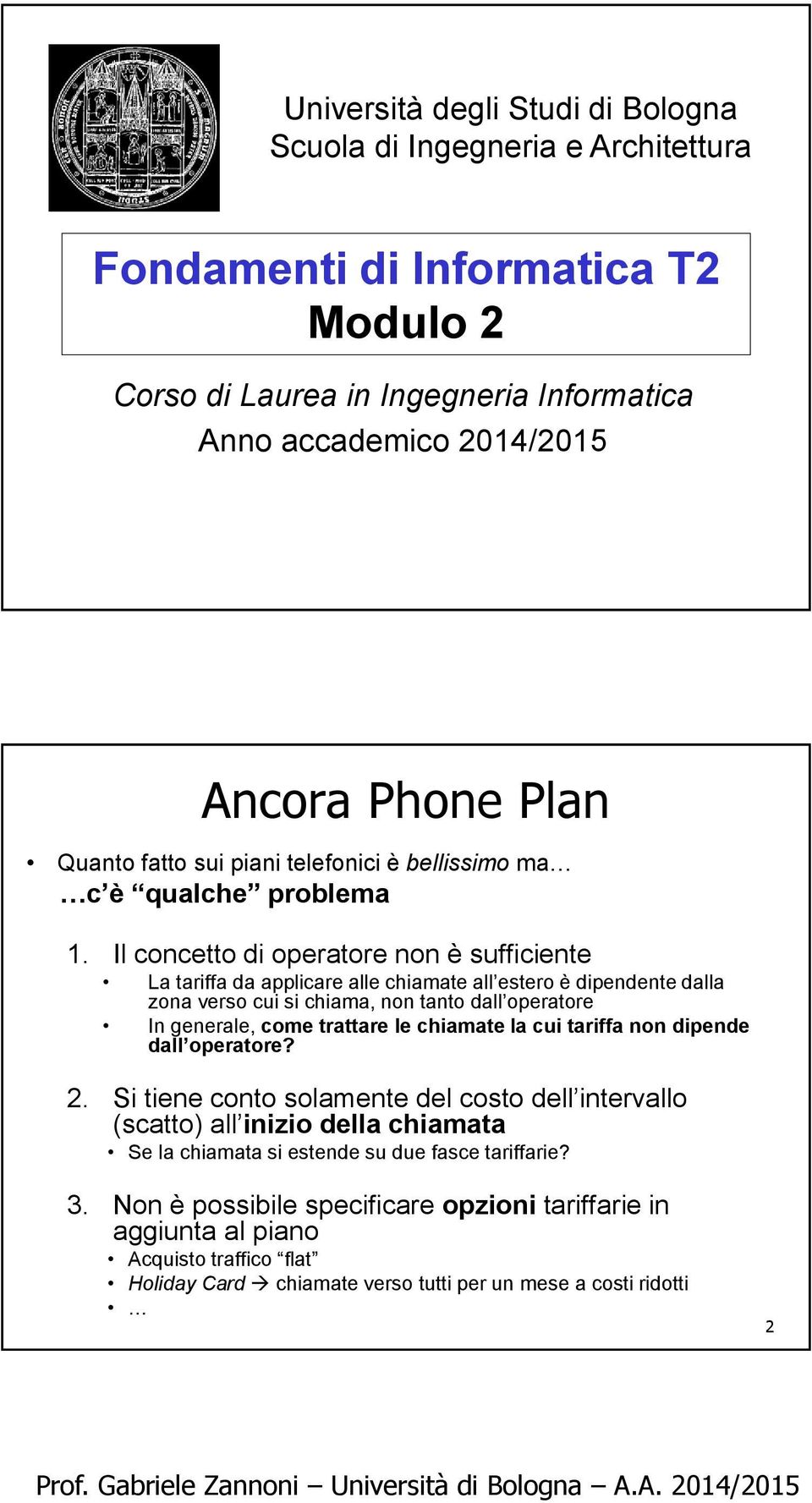 Il concetto di operatore non è sufficiente La tariffa da applicare alle chiamate all estero è dipendente dalla zona verso cui si chiama, non tanto dall operatore In generale, come trattare le