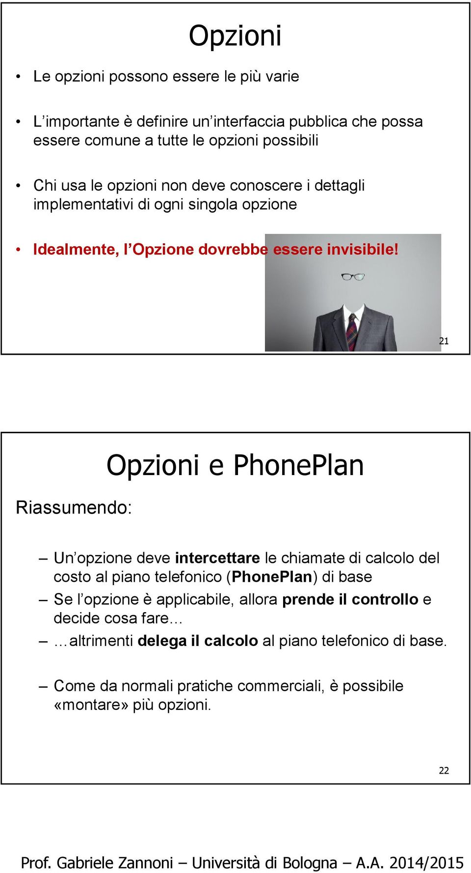 21 Riassumendo: Opzioni e PhonePlan Un opzione deve intercettare le chiamate di calcolo del costo al piano telefonico (PhonePlan) di base Se l opzione è