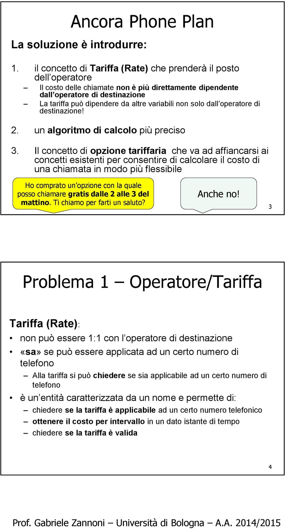 non solo dall operatore di destinazione! 2. un algoritmo di calcolo più preciso 3.