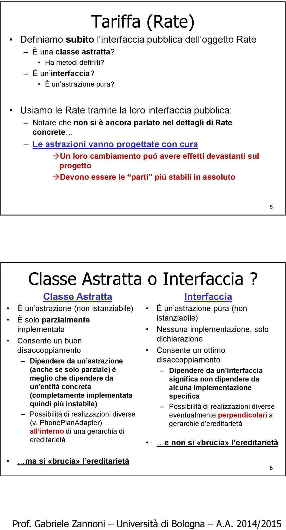 devastanti sul progetto Devono essere le parti più stabili in assoluto 5 Classe Astratta o Interfaccia?