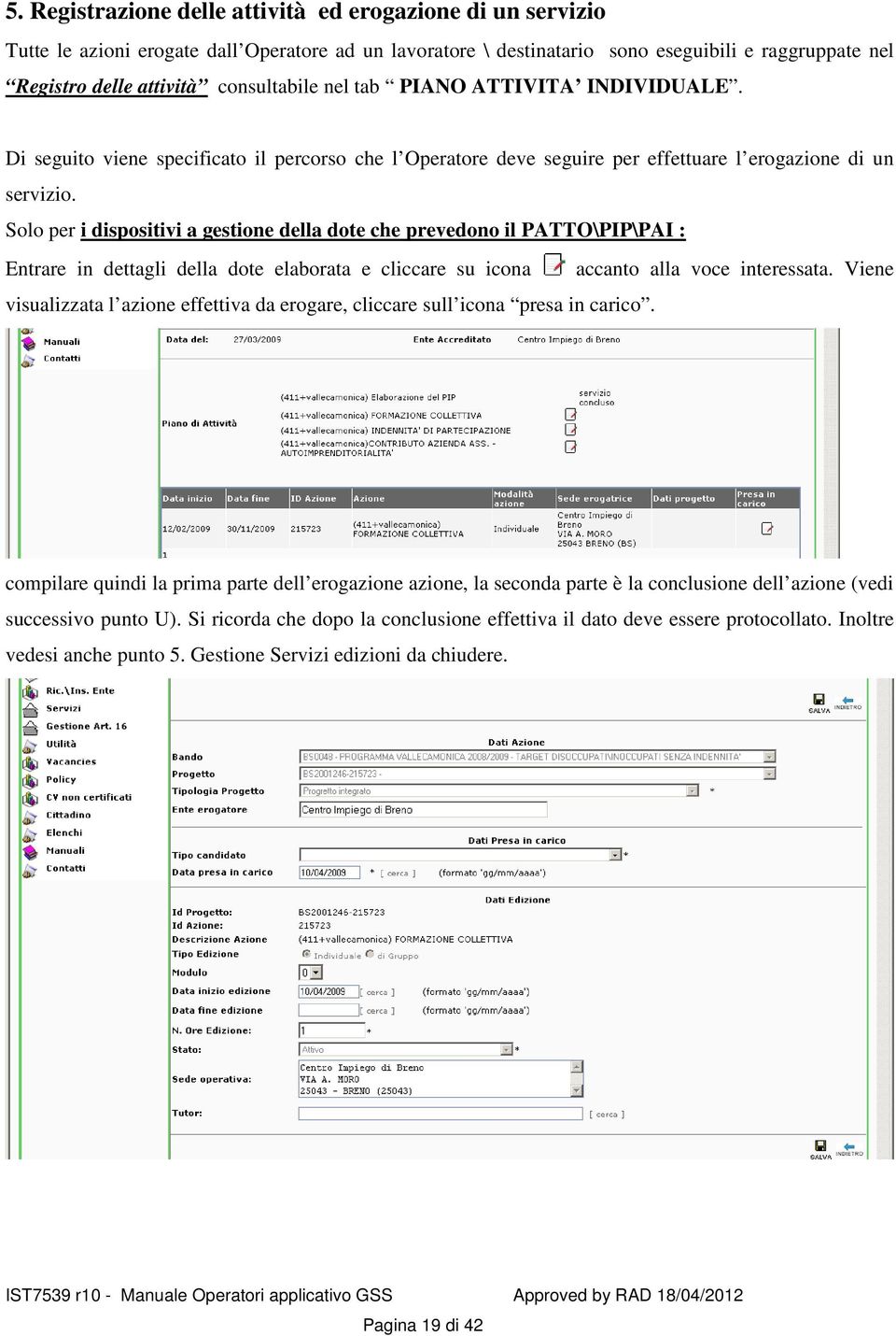 Solo per i dispositivi a gestione della dote che prevedono il PATTO\PIP\PAI : Entrare in dettagli della dote elaborata e cliccare su icona accanto alla voce interessata.