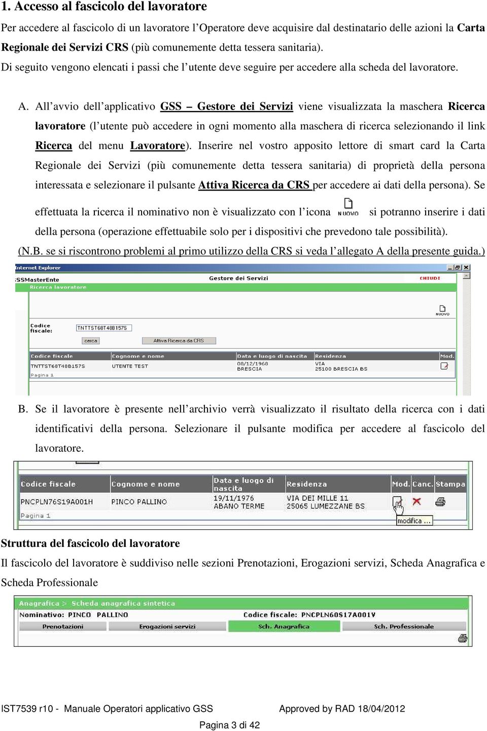 All avvio dell applicativo GSS Gestore dei Servizi viene visualizzata la maschera Ricerca lavoratore (l utente può accedere in ogni momento alla maschera di ricerca selezionando il link Ricerca del