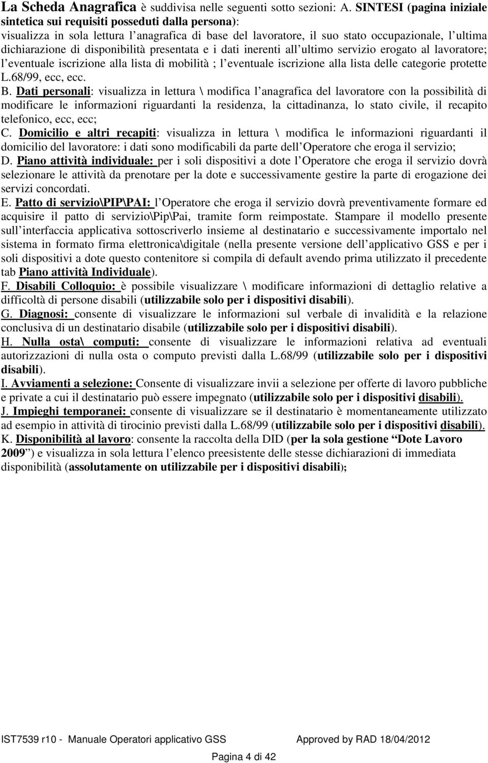 disponibilità presentata e i dati inerenti all ultimo servizio erogato al lavoratore; l eventuale iscrizione alla lista di mobilità ; l eventuale iscrizione alla lista delle categorie protette L.