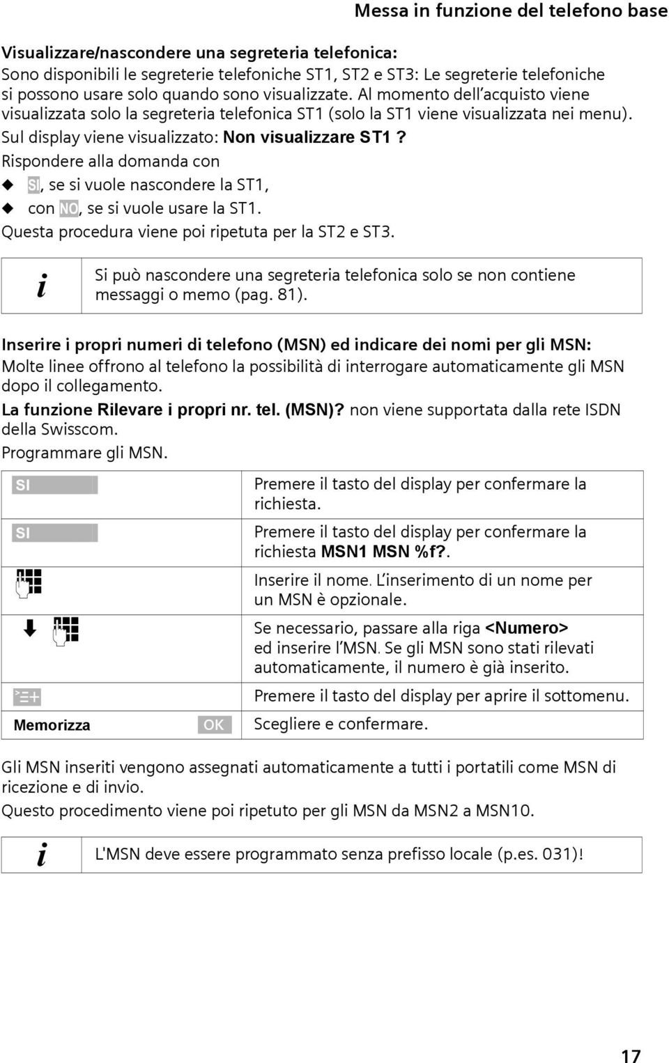 Rspondere alla domanda con SI, se s vuole nascondere la ST1, con NO, se s vuole usare la ST1. Questa procedura vene po rpetuta per la ST2 e ST3.