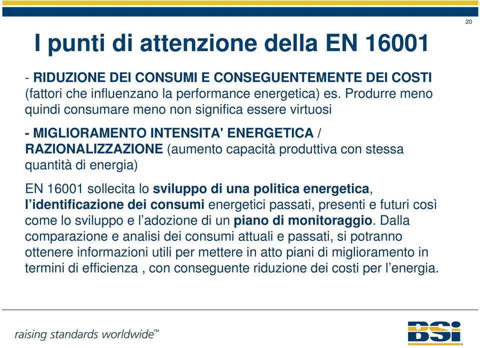 EN 16001 sollecita lo sviluppo di una politica energetica, l identificazione dei consumi energetici passati, presenti e futuri così come lo sviluppo e l adozione di un piano di