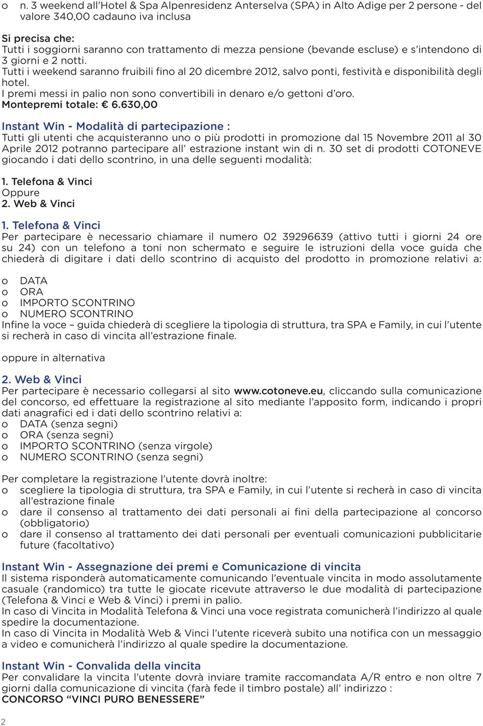 I premi messi in palio non sono convertibili in denaro e/o gettoni d oro. Montepremi totale: 6.