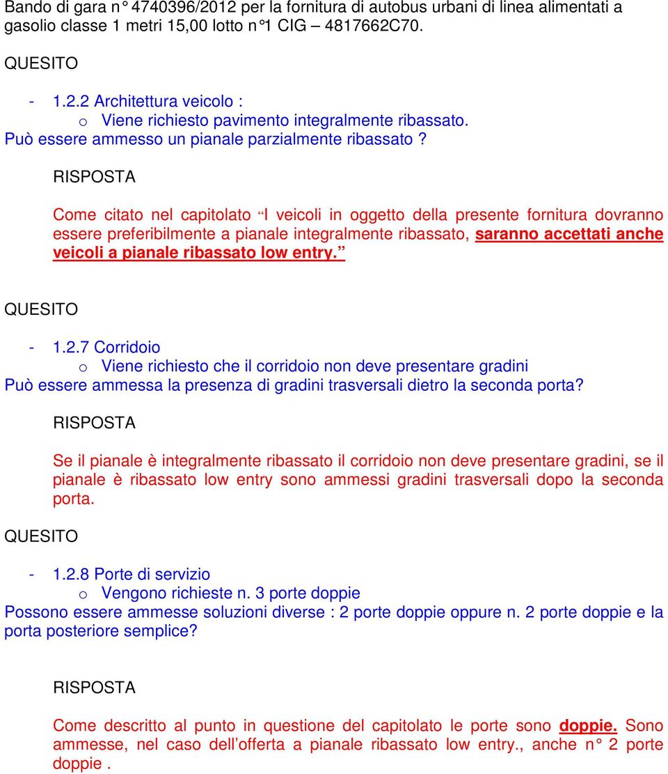 Come citato nel capitolato I veicoli in oggetto della presente fornitura dovranno essere preferibilmente a pianale integralmente ribassato, saranno accettati anche veicoli a pianale ribassato low