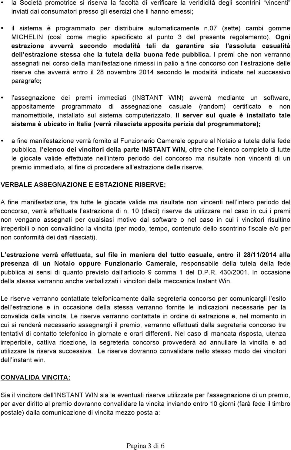 Ogni estrazione avverrà secondo modalità tali da garantire sia l assoluta casualità dell estrazione stessa che la tutela della buona fede pubblica.