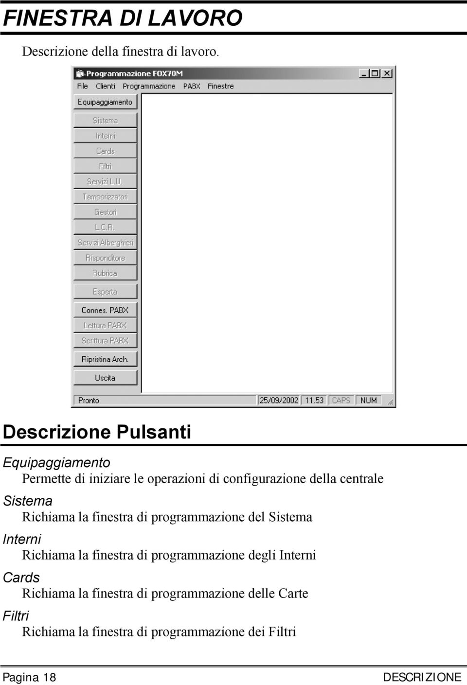 Sistema Richiama la finestra di programmazione del Sistema Interni Richiama la finestra di