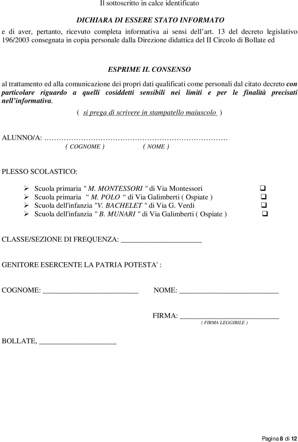 qualificati come personali dal citato decreto con particolare riguardo a quelli cosiddetti sensibili nei limiti e per le finalità precisati nell informativa.