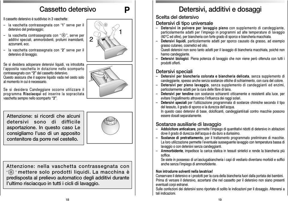 Se si desidera adoperare detersivi liquidi, va introdotta l apposita vaschetta in dotazione nello scomparto contrassegnato con 2 del cassetto detersivo.