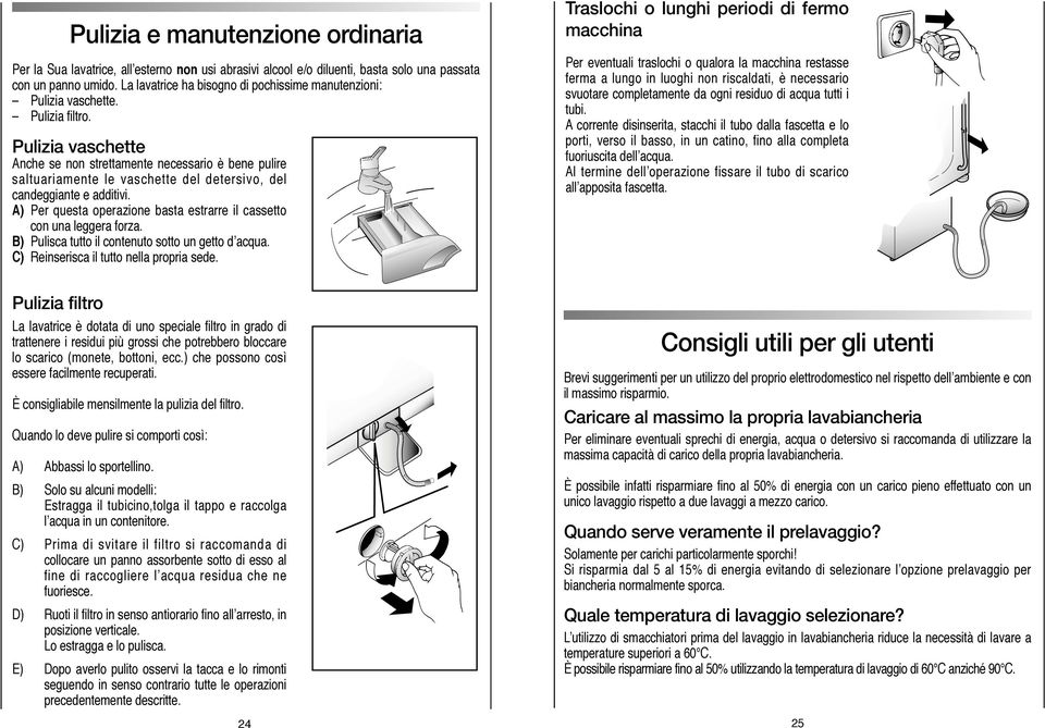 Pulizia vaschette Anche se non strettamente necessario è bene pulire saltuariamente le vaschette del detersivo, del candeggiante e additivi.