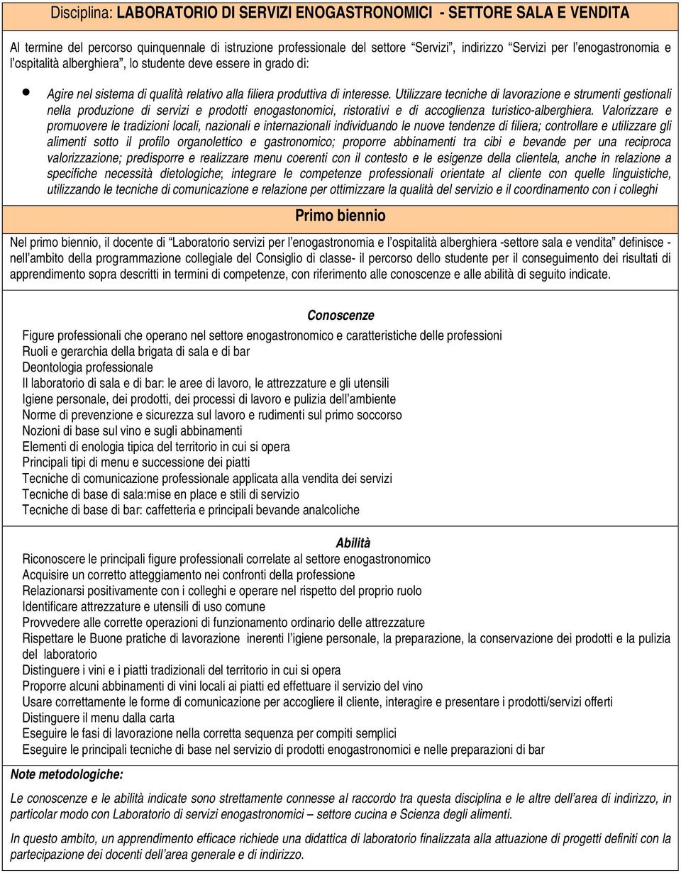 Utilizzare tecniche di lavorazione e strumenti gestionali nella produzione di servizi e prodotti enogastonomici, ristorativi e di accoglienza turistico-alberghiera.