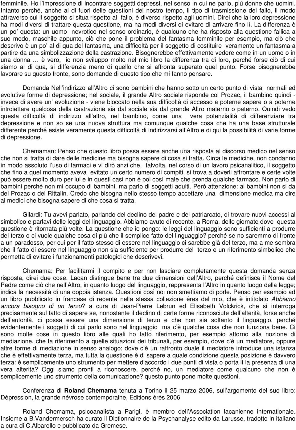 Direi che la loro depressione ha modi diversi di trattare questa questione, ma ha modi diversi di evitare di arrivare fino lì.