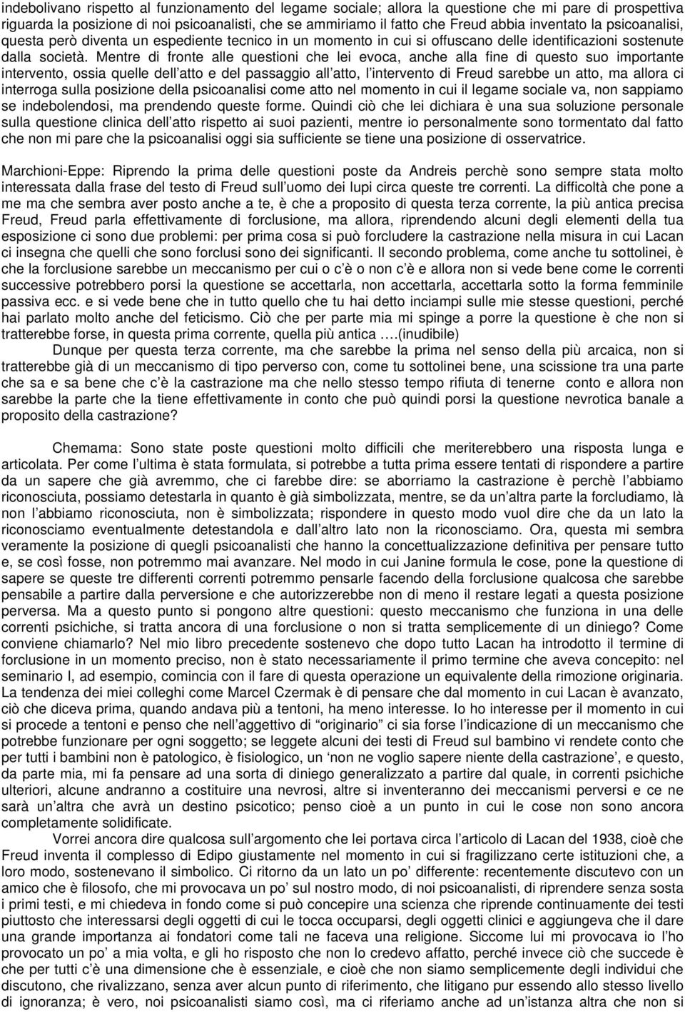 Mentre di fronte alle questioni che lei evoca, anche alla fine di questo suo importante intervento, ossia quelle dell atto e del passaggio all atto, l intervento di Freud sarebbe un atto, ma allora