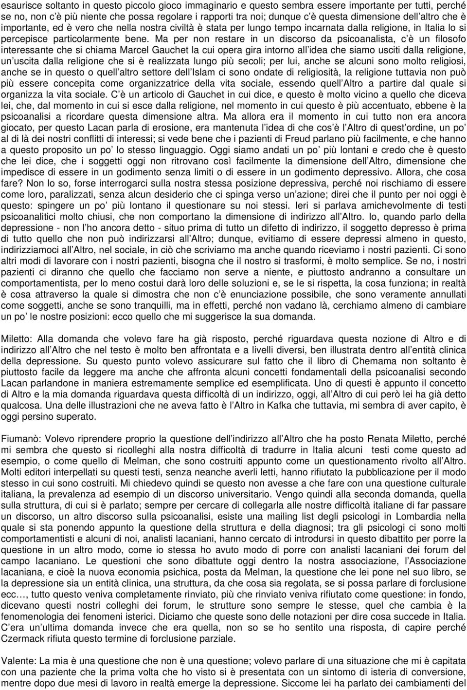 Ma per non restare in un discorso da psicoanalista, c è un filosofo interessante che si chiama Marcel Gauchet la cui opera gira intorno all idea che siamo usciti dalla religione, un uscita dalla