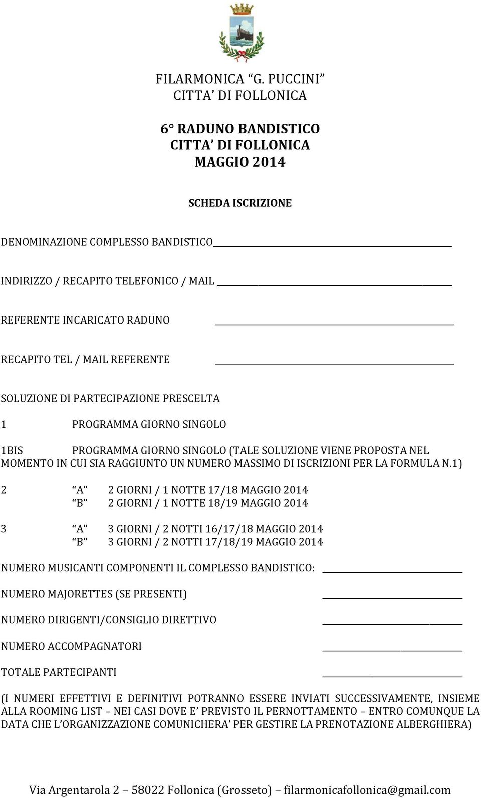 1) 2 A 2 GIORNI / 1 NOTTE 17/18 MAGGIO 2014 B 2 GIORNI / 1 NOTTE 18/19 MAGGIO 2014 3 A 3 GIORNI / 2 NOTTI 16/17/18 MAGGIO 2014 B 3 GIORNI / 2 NOTTI 17/18/19 MAGGIO 2014 NUMERO MUSICANTI COMPONENTI IL