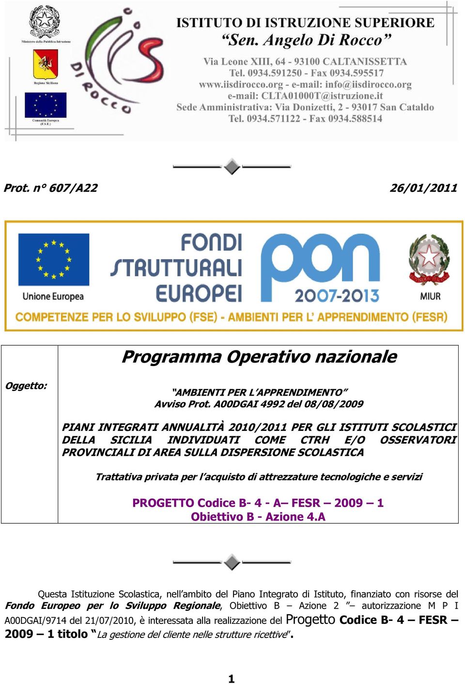 Trattativa privata per l acquisto di attrezzature tecnologiche e servizi PROGETTO Codice B- 4 - A FESR 2009 1 Obiettivo B - Azione 4.