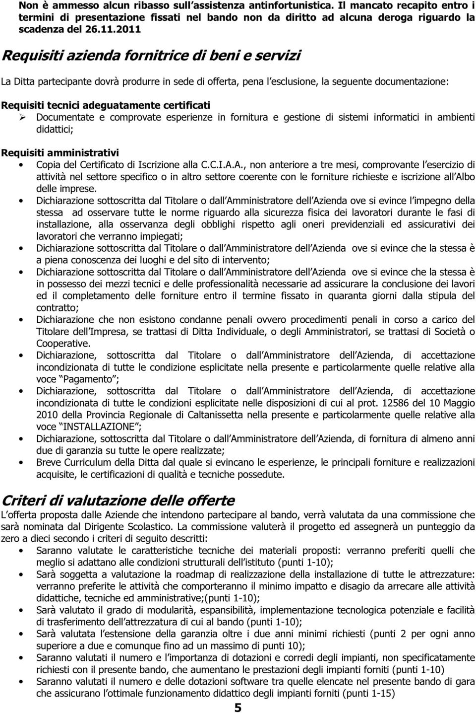 Documentate e comprovate esperienze in fornitura e gestione di sistemi informatici in ambienti didattici; Requisiti amministrativi Copia del Certificato di Iscrizione alla C.C.I.A.