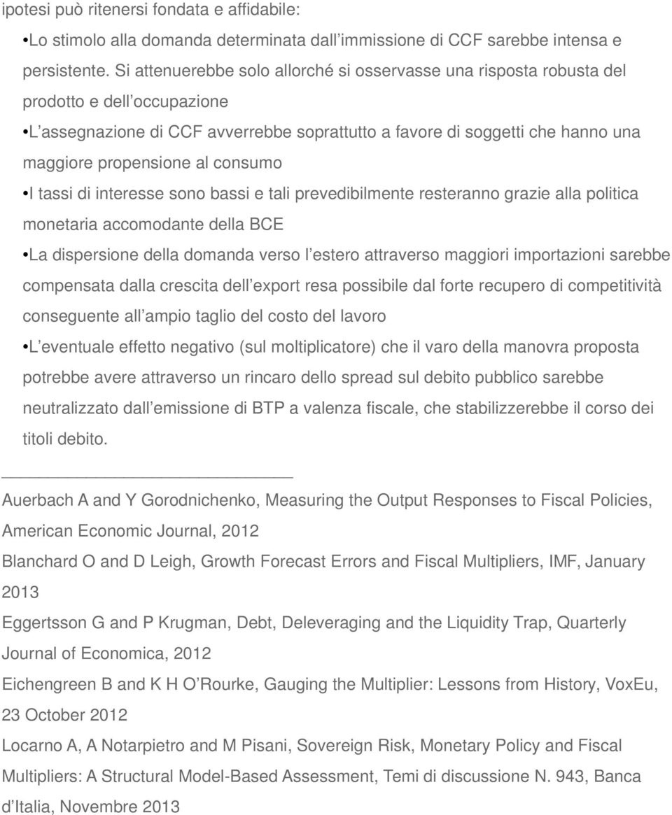 al consumo I tassi di interesse sono bassi e tali prevedibilmente resteranno grazie alla politica monetaria accomodante della BCE La dispersione della domanda verso l estero attraverso maggiori